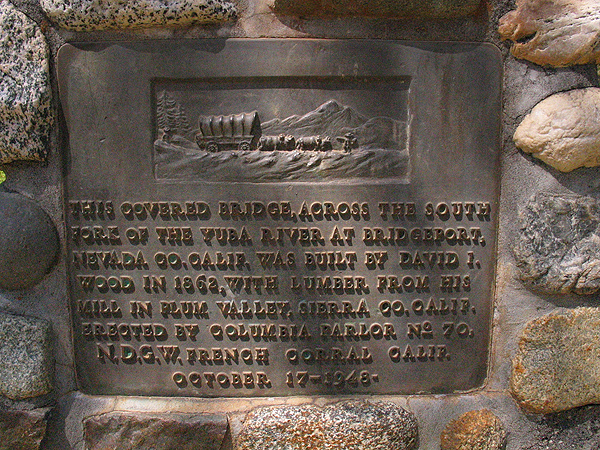 The Brass Placard Reads - This covered bride, across the south fork of the Yuba River at Bridgeport Nevada Co California was buily by David I Wood in 1862, with lumber from his mill in Plum Valley Sierra County California Erected by Columbia Parlor Number 70, N.D.G.W. French Corral Calif October 17, 1948. Thumbnail: The Brass Placard Reads - This covered bride, across the south fork of the Yuba River at Bridgeport Nevada Co California was buily by David I Wood in 1862, with lumber from his mill in Plum Valley Sierra County California Erected by Columbia Parlor Number 70, N.D.G.W. French Corral Calif October 17, 1948.